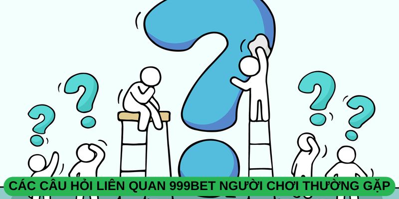 Các câu hỏi liên quan 999BET người chơi thường gặp
