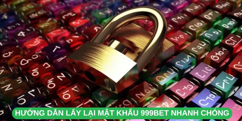Hướng Dẫn Lấy Lại Mật Khẩu 999Bet Nhanh Chóng